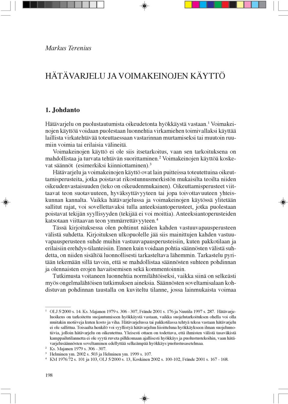 välineitä. Voimakeinojen käyttö ei ole siis itsetarkoitus, vaan sen tarkoituksena on mahdollistaa ja turvata tehtävän suorittaminen.