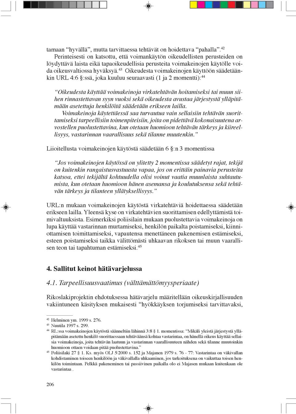 43 Oikeudesta voimakeinojen käyttöön säädetäänkin URL 4:6 :ssä, joka kuuluu seuraavasti (1 ja 2 momentti): 44 Oikeudesta käyttää voimakeinoja virkatehtävän hoitamiseksi tai muun siihen rinnastettavan