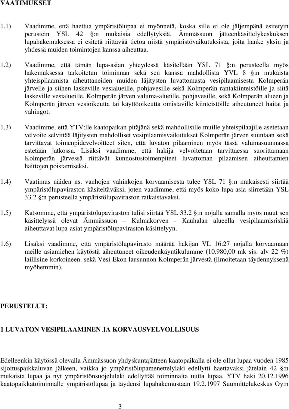2) Vaadimme, että tämän lupa-asian yhteydessä käsitellään YSL 71 :n perusteella myös hakemuksessa tarkoitetun toiminnan sekä sen kanssa mahdollista YVL 8 :n mukaista yhteispilaamista aiheuttaneiden