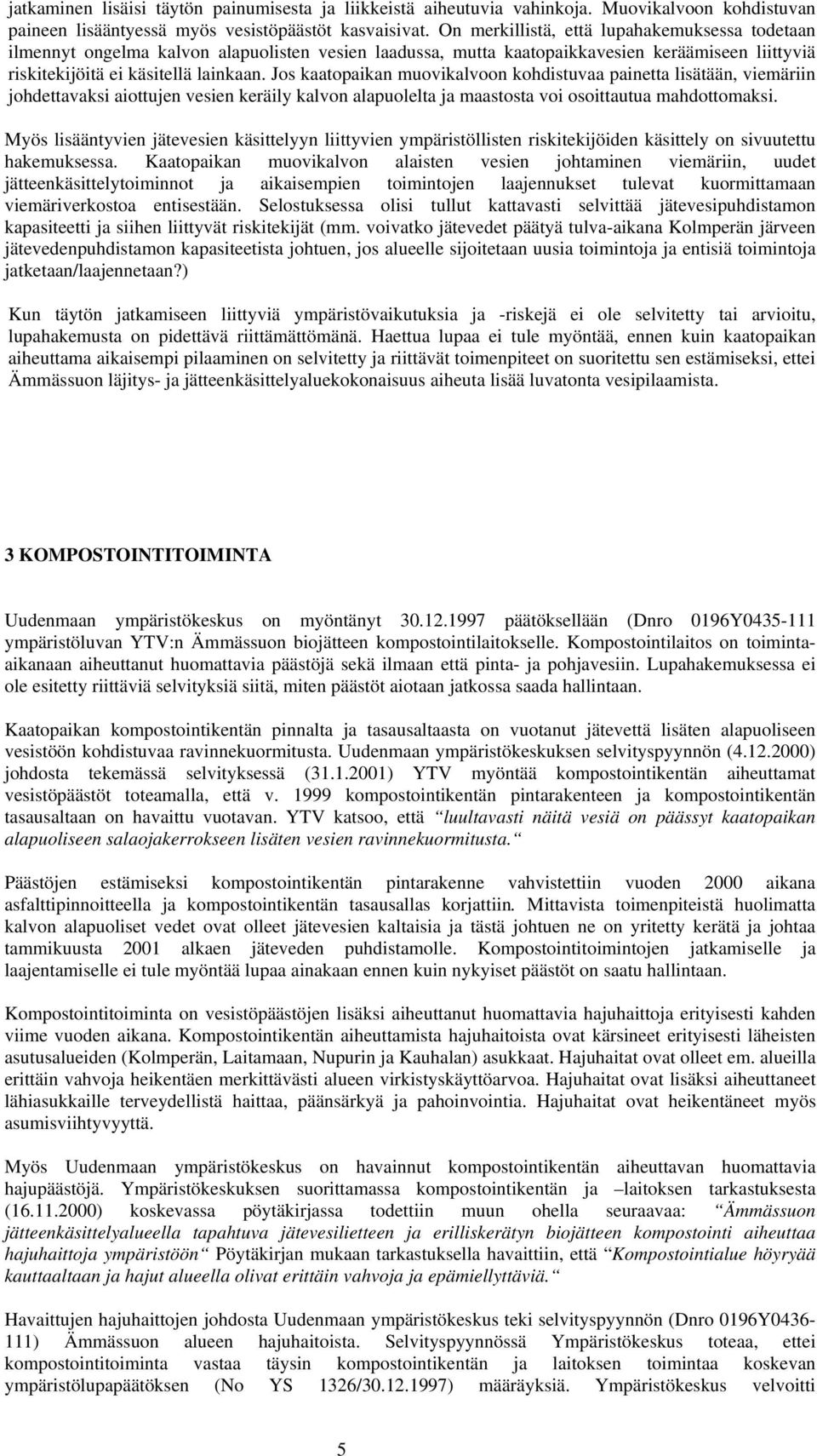 Jos kaatopaikan muovikalvoon kohdistuvaa painetta lisätään, viemäriin johdettavaksi aiottujen vesien keräily kalvon alapuolelta ja maastosta voi osoittautua mahdottomaksi.