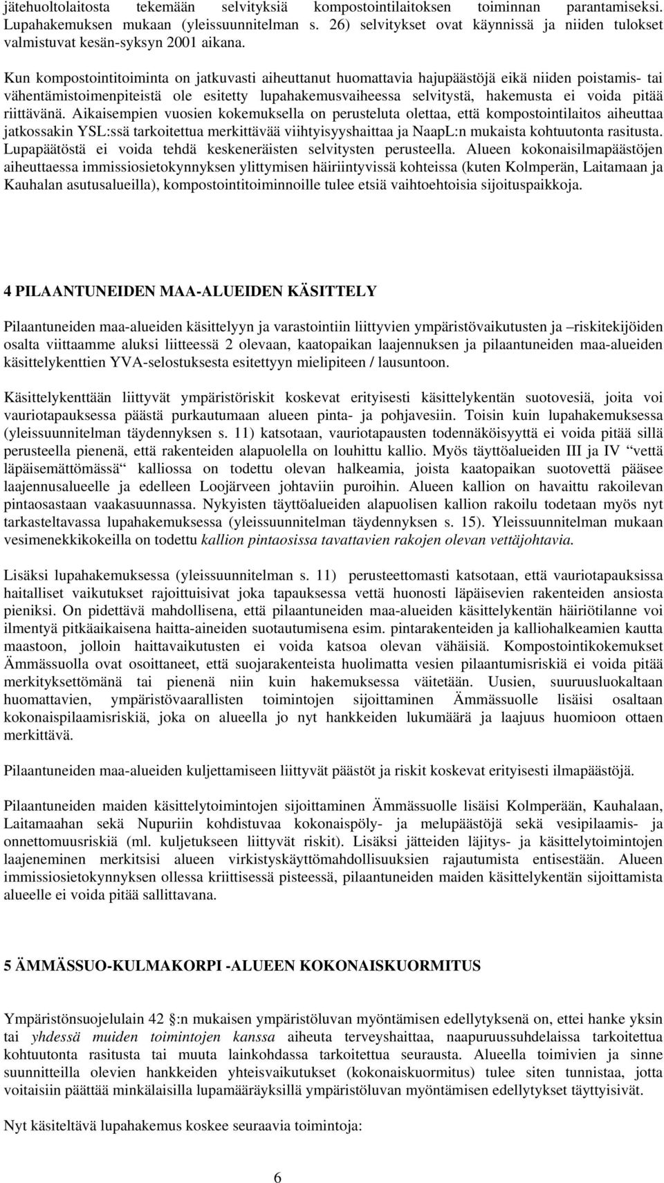 Kun kompostointitoiminta on jatkuvasti aiheuttanut huomattavia hajupäästöjä eikä niiden poistamis- tai vähentämistoimenpiteistä ole esitetty lupahakemusvaiheessa selvitystä, hakemusta ei voida pitää