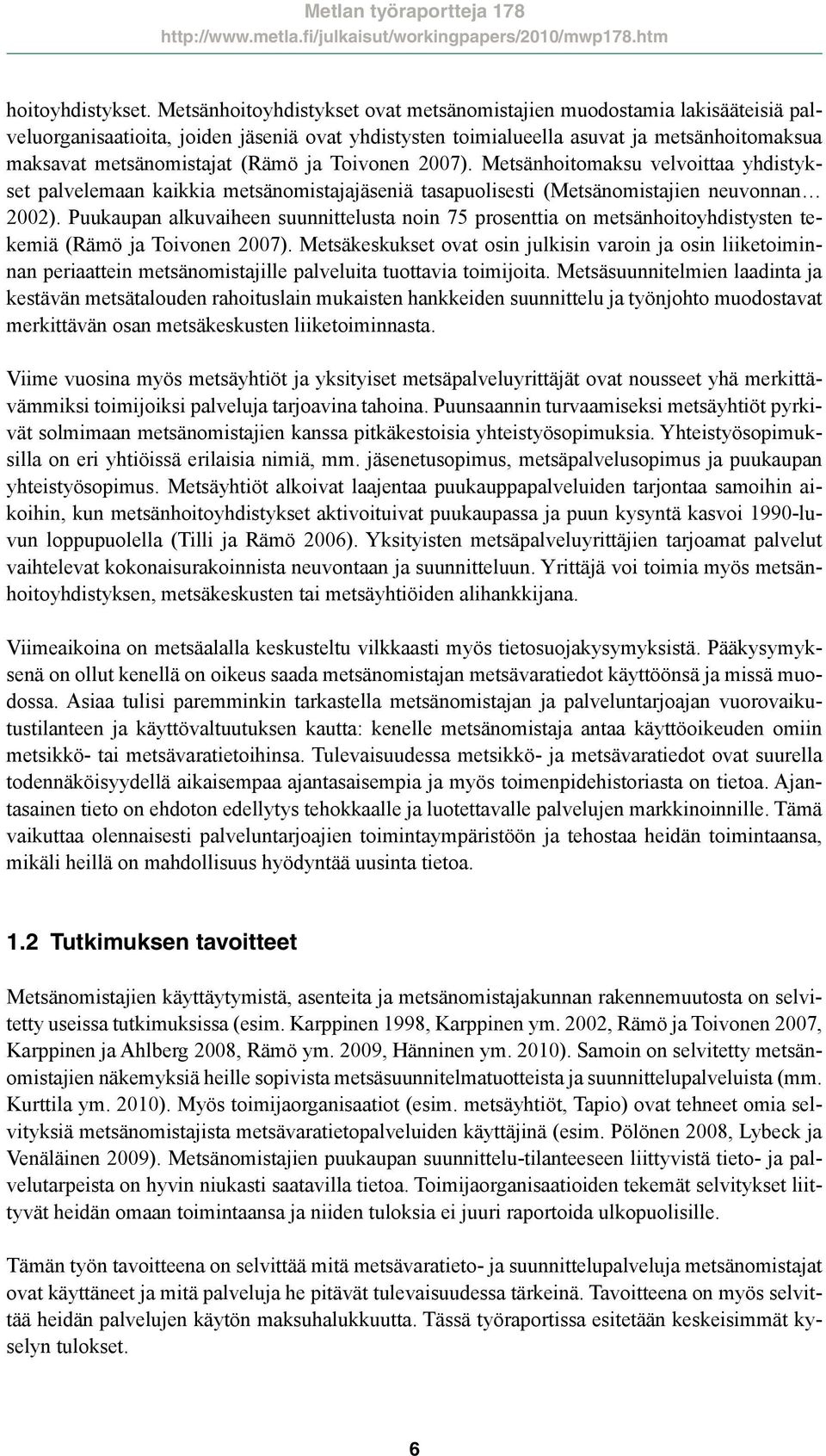 ja Toivonen 2007). Metsänhoitomaksu velvoittaa yhdistykset palvelemaan kaikkia metsänomistajajäseniä tasapuolisesti (Metsänomistajien neuvonnan 2002).