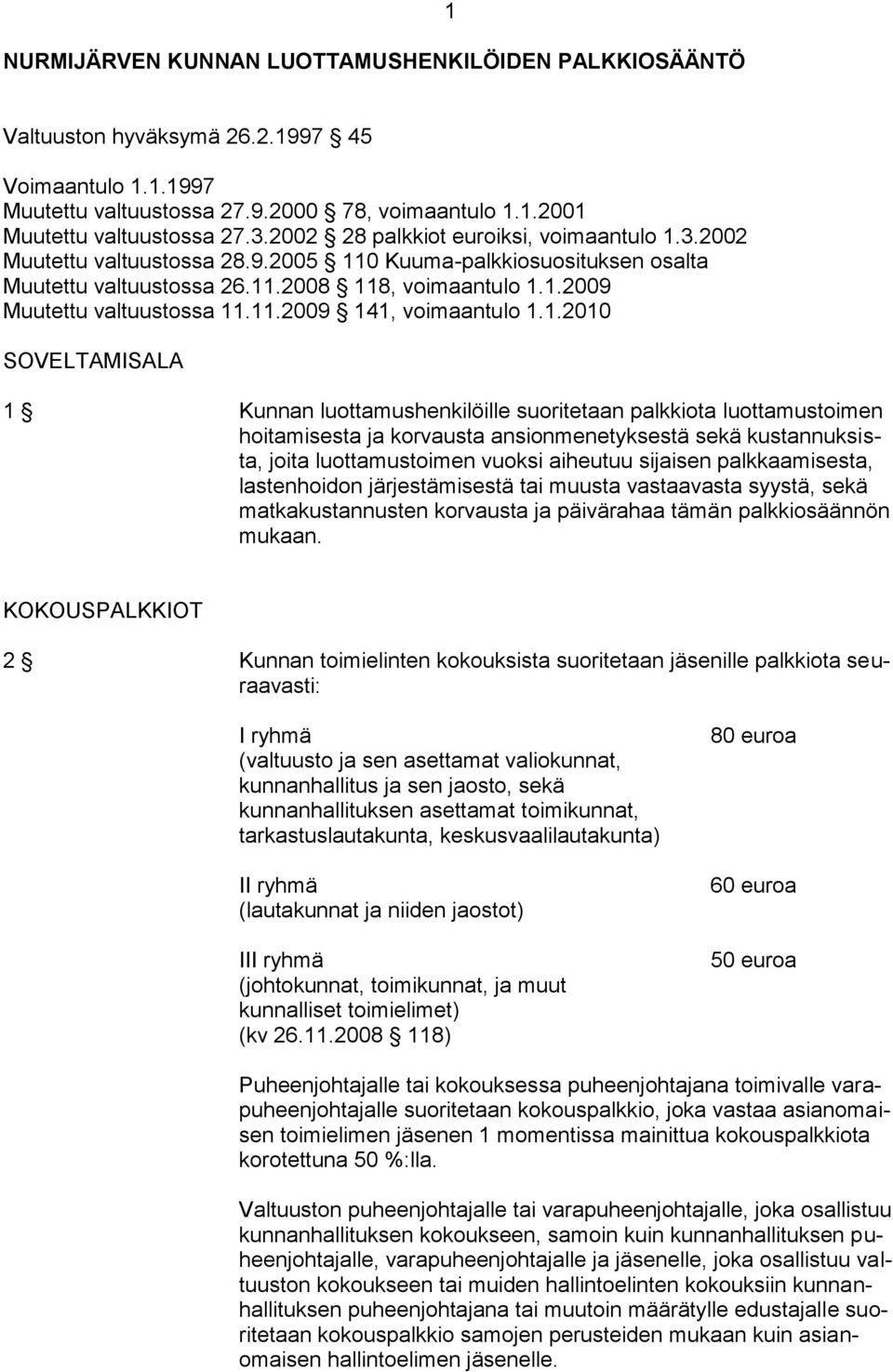 11.2009 141, voimaantulo 1.1.2010 SOVELTAMISALA 1 Kunnan luottamushenkilöille suoritetaan palkkiota luottamustoimen hoitamisesta ja korvausta ansionmenetyksestä sekä kustannuksista, joita