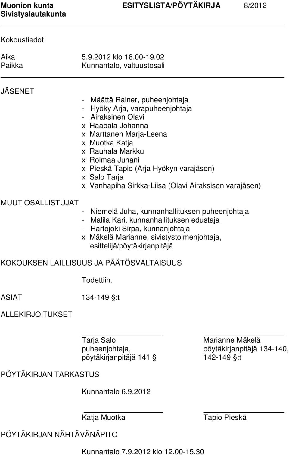 x Roimaa Juhani x Pieskä Tapio (Arja Hyökyn varajäsen) x Salo Tarja x Vanhapiha Sirkka-Liisa (Olavi Airaksisen varajäsen) MUUT OSALLISTUJAT - Niemelä Juha, kunnanhallituksen puheenjohtaja - Malila