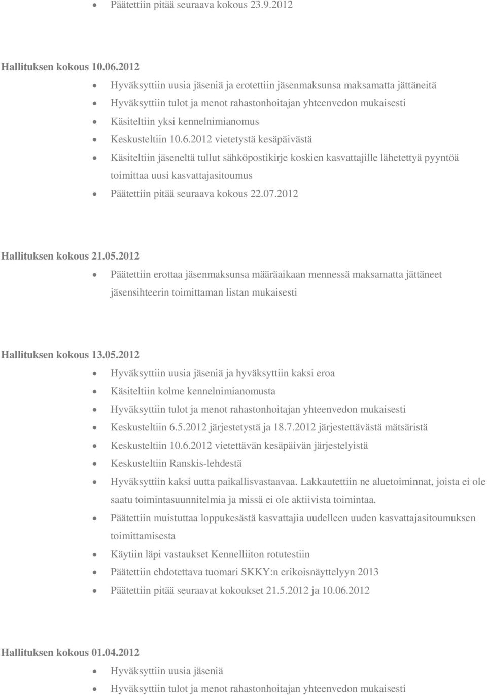 2012 vietetystä kesäpäivästä Käsiteltiin jäseneltä tullut sähköpostikirje koskien kasvattajille lähetettyä pyyntöä toimittaa uusi kasvattajasitoumus Päätettiin pitää seuraava kokous 22.07.