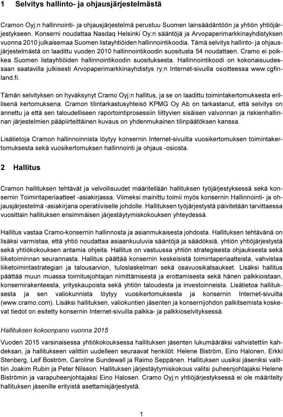 Tämä selvitys hallinto- ja ohjausjärjestelmästä on laadittu vuoden 2010 hallinnointikoodin suositusta 54 noudattaen. Cramo ei poikkea Suomen listayhtiöiden hallinnointikoodin suosituksesta.