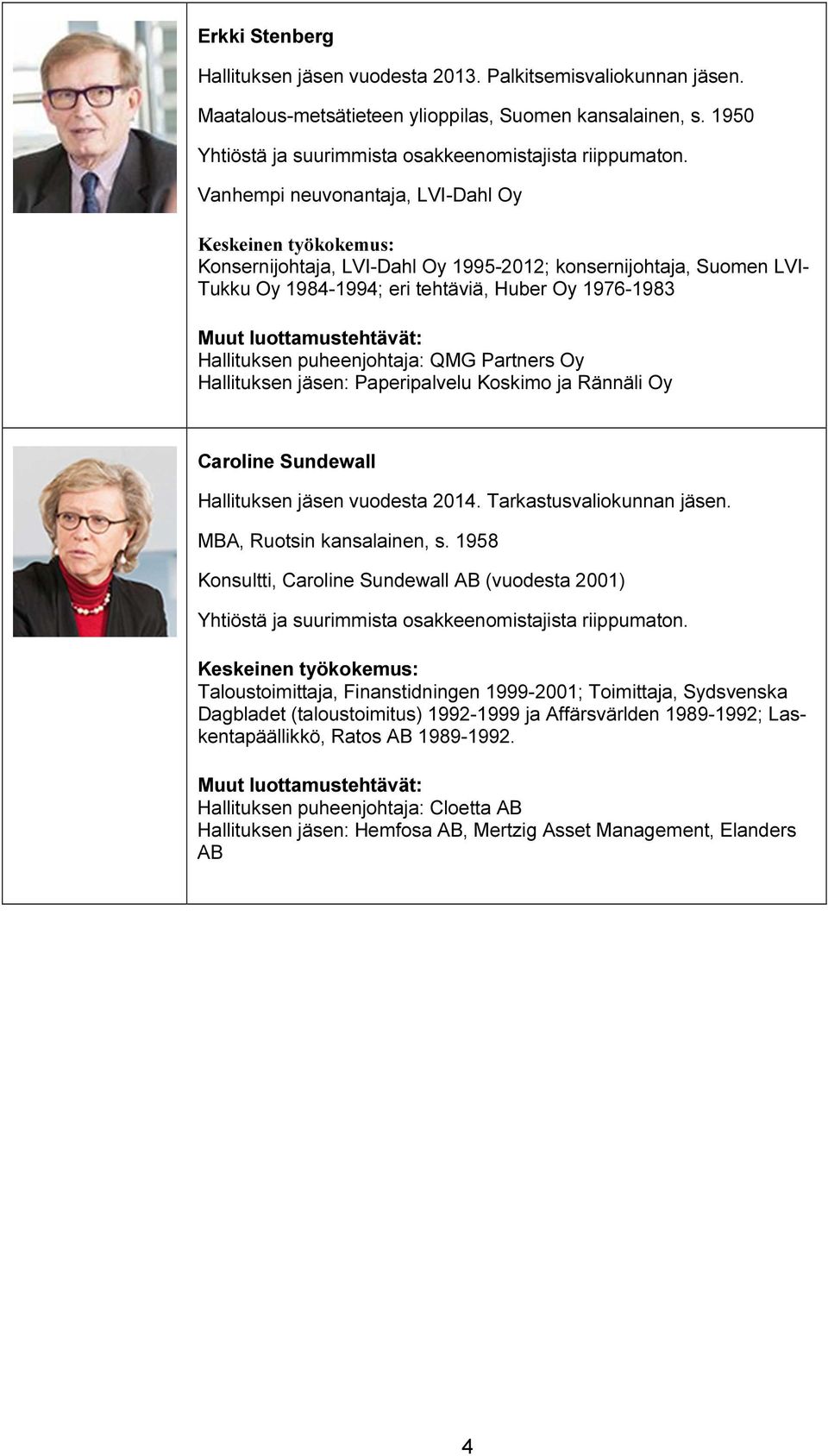 Hallituksen jäsen: Paperipalvelu Koskimo ja Rännäli Oy Caroline Sundewall Hallituksen jäsen vuodesta 2014. Tarkastusvaliokunnan jäsen. MBA, Ruotsin kansalainen, s.
