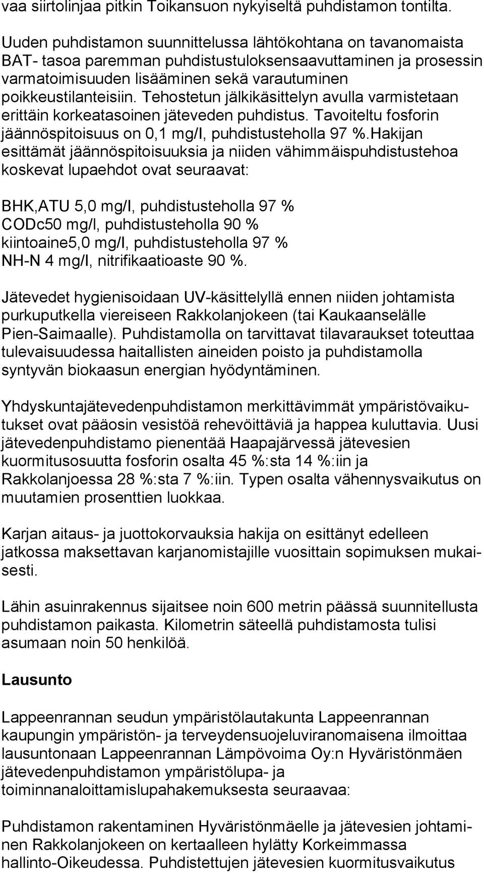 poikkeustilanteisiin. Tehostetun jälkikäsittelyn avul la varmistetaan erittäin korkeatasoinen jäteveden puh dis tus. Tavoiteltu fosforin jäännöspitoisuus on 0,1 mg/i, puh dis tus te hol la 97 %.