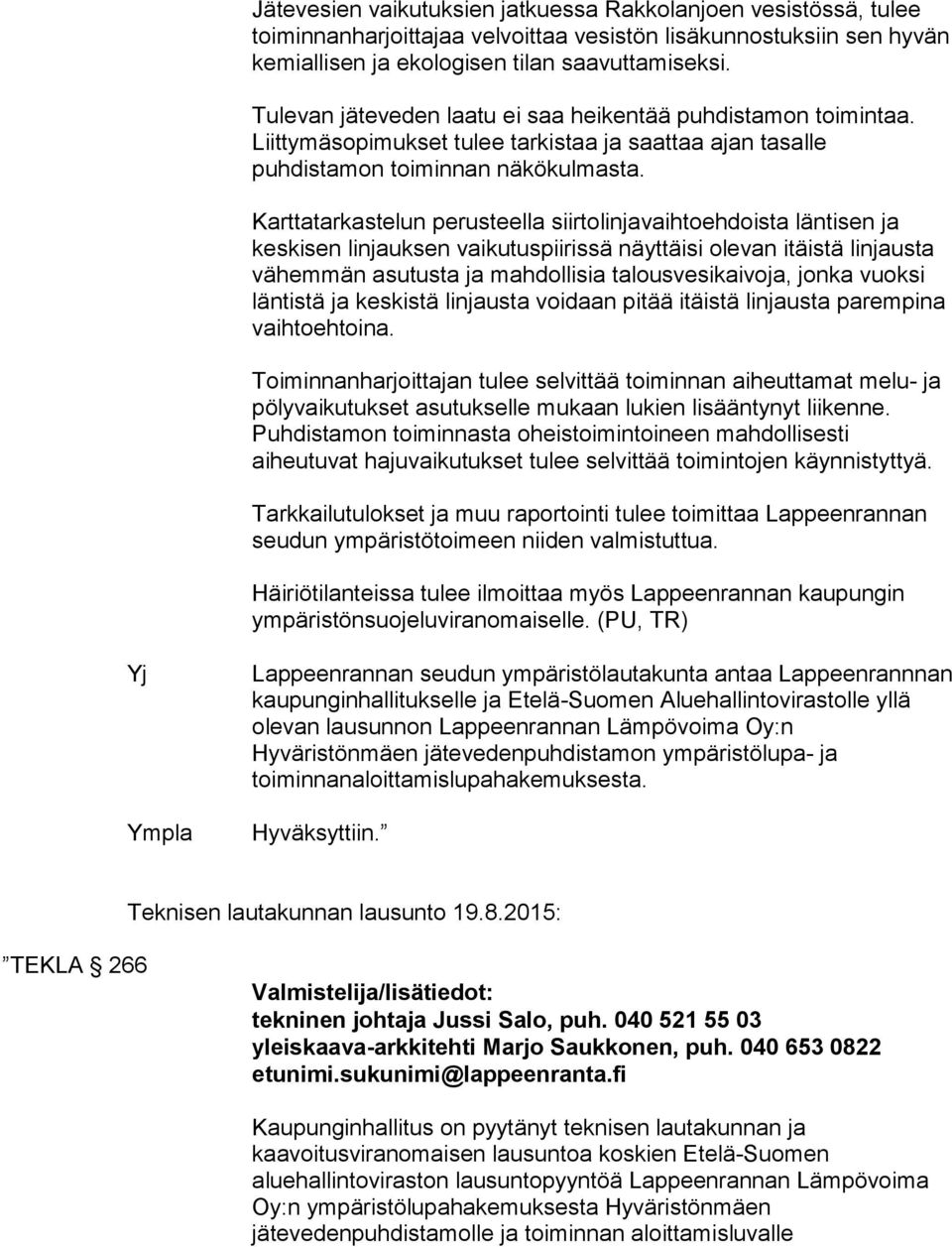 Karttatarkastelun perusteella siirtolinjavaihtoehdoista län ti sen ja keskisen linjauksen vaikutuspiirissä näyttäisi olevan itäis tä linjausta vähemmän asutusta ja mahdollisia ta lous ve si kai vo