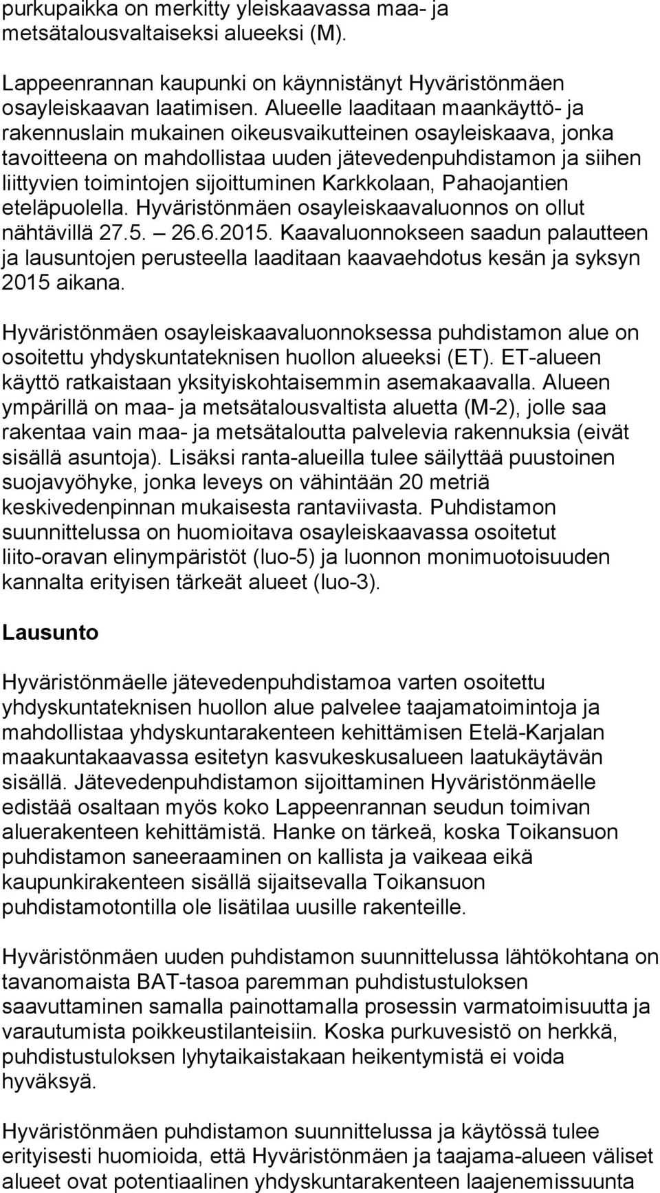 Karkkolaan, Pahaojantien eteläpuolella. Hyväristönmäen osayleiskaavaluonnos on ollut nähtävillä 27.5. 26.6.2015.
