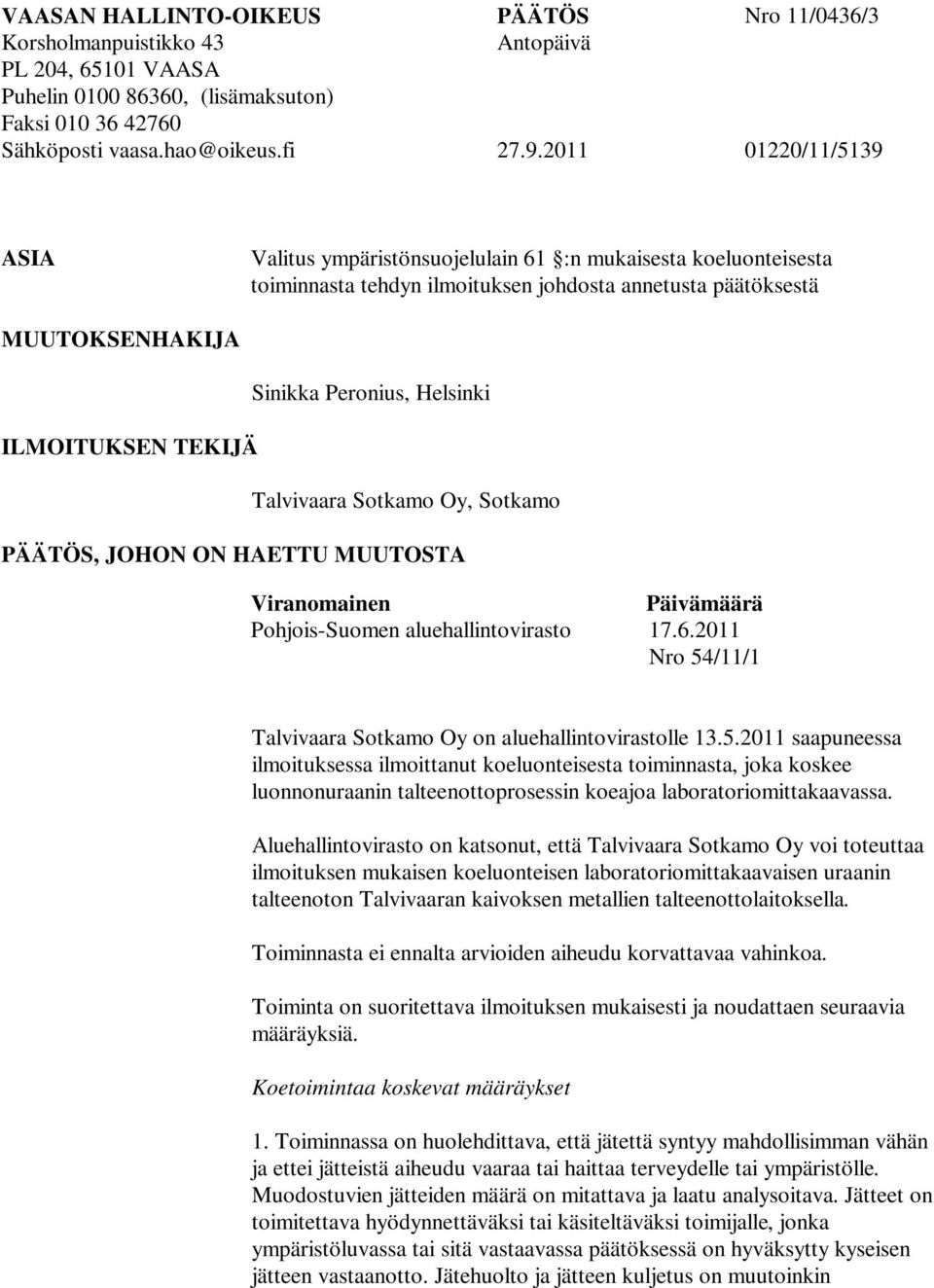 Peronius, Helsinki Talvivaara Sotkamo Oy, Sotkamo PÄÄTÖS, JOHON ON HAETTU MUUTOSTA Viranomainen Päivämäärä Pohjois-Suomen aluehallintovirasto 17.6.
