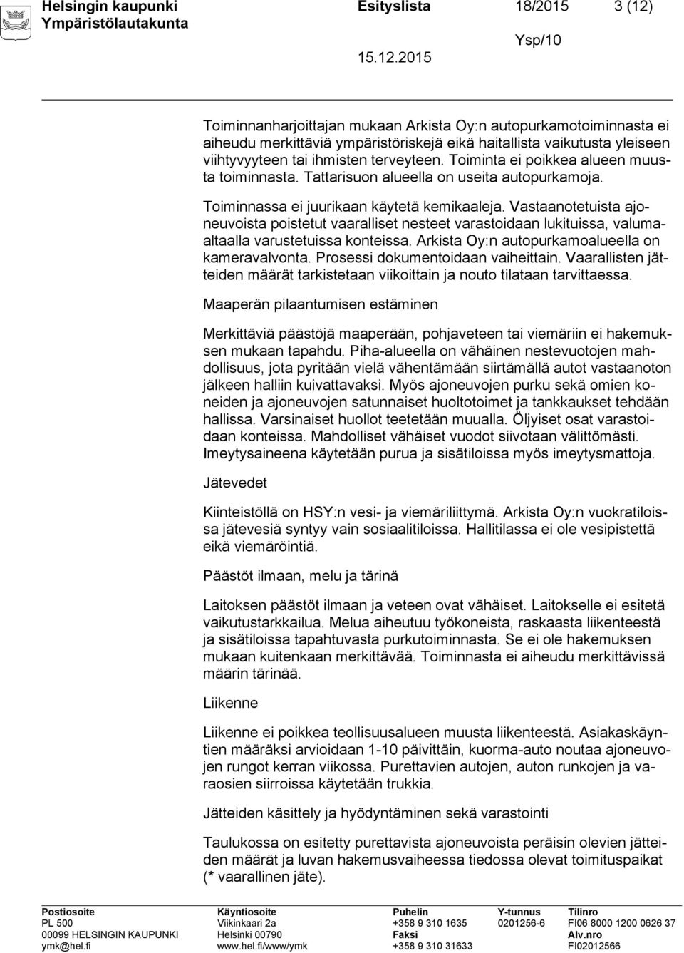 Vastaanotetuista ajoneuvoista poistetut vaaralliset nesteet varastoidaan lukituissa, valumaaltaalla varustetuissa konteissa. Arkista Oy:n autopurkamoalueella on kameravalvonta.