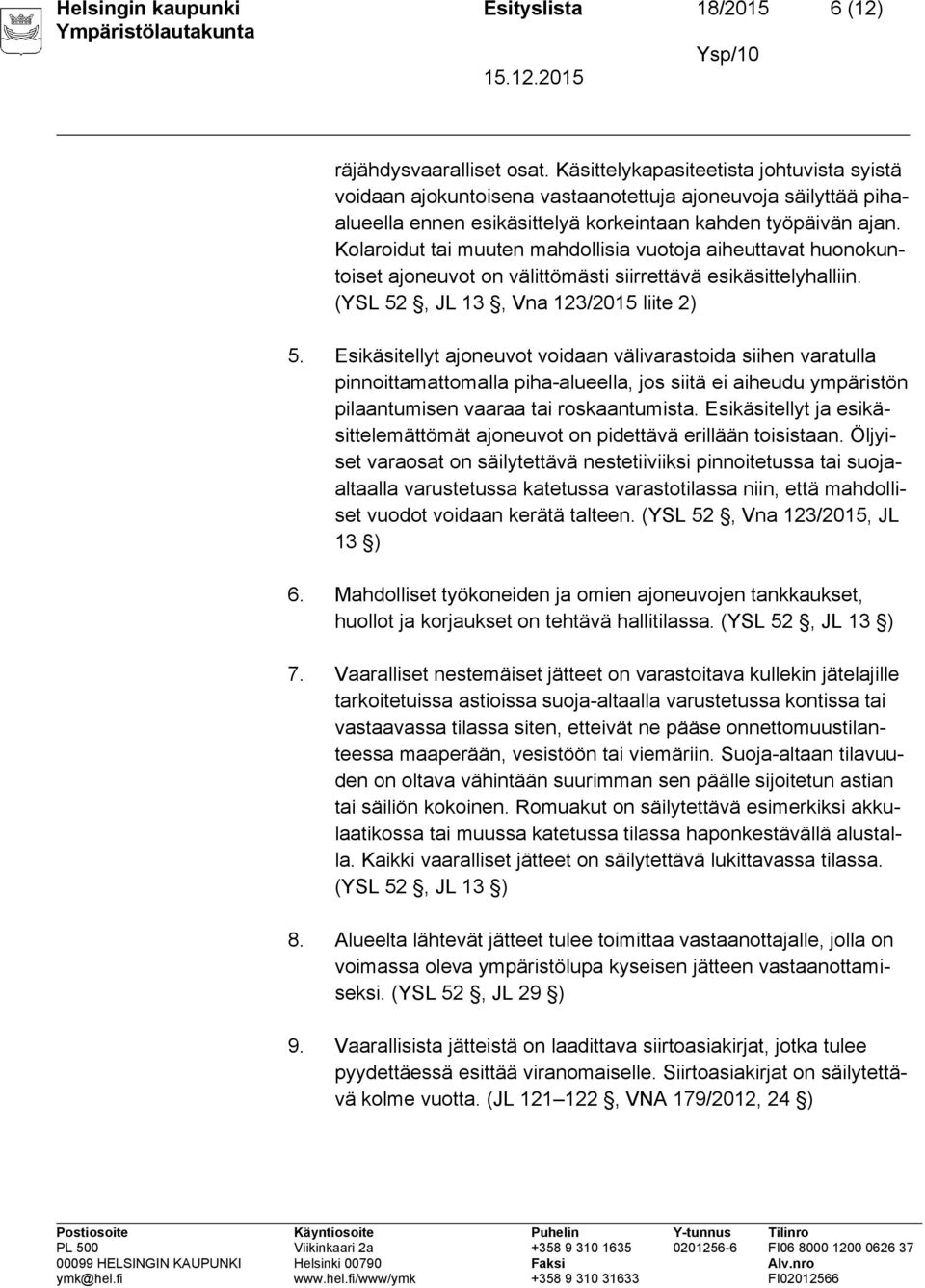 Kolaroidut tai muuten mahdollisia vuotoja aiheuttavat huonokuntoiset ajoneuvot on välittömästi siirrettävä esikäsittelyhalliin. (YSL 52, JL 13, Vna 123/2015 liite 2) 5.