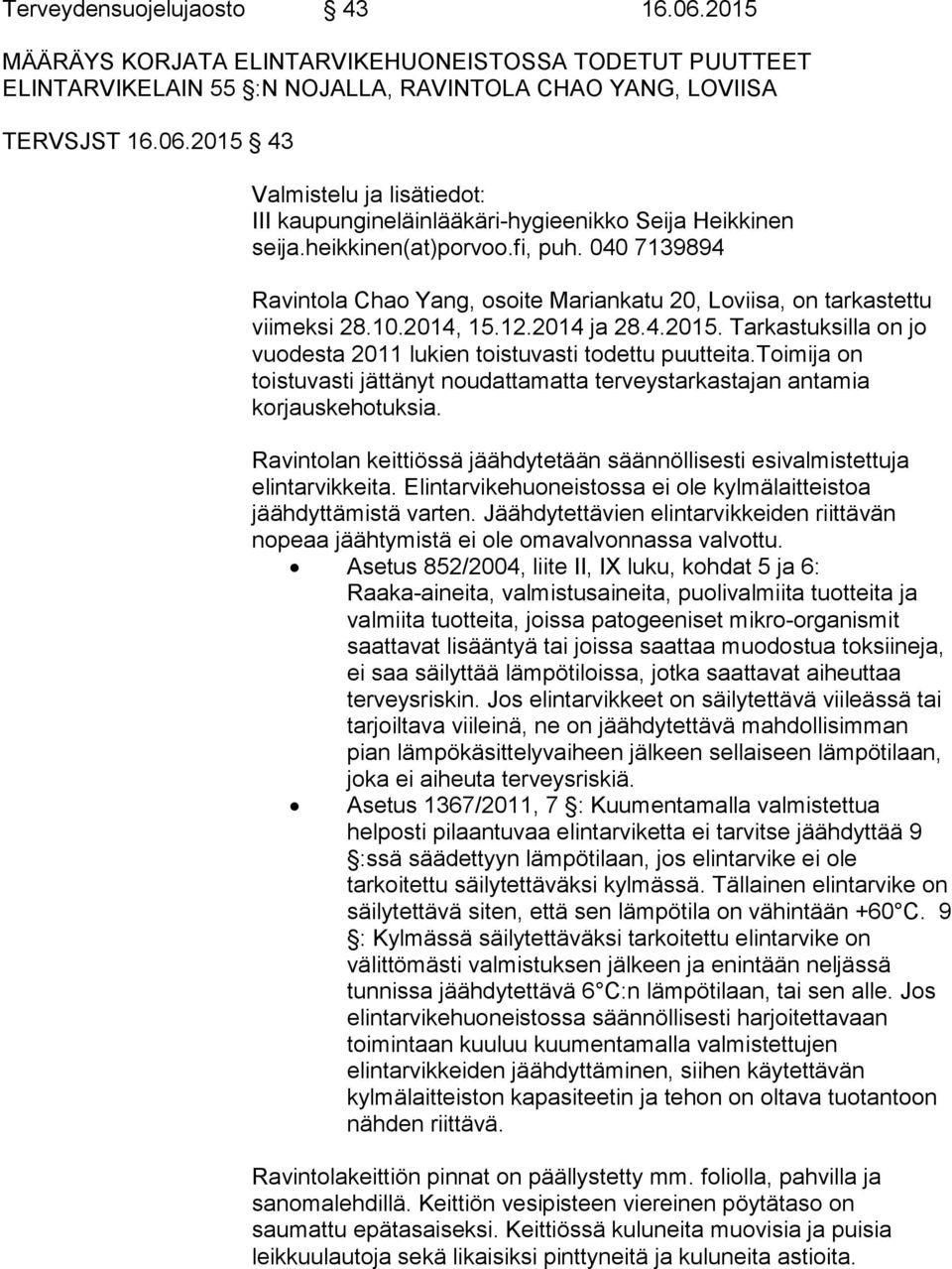 Tarkastuksilla on jo vuodesta 2011 lukien toistuvasti todettu puutteita.toimija on toistuvasti jättänyt noudattamatta terveystarkastajan antamia korjauskehotuksia.