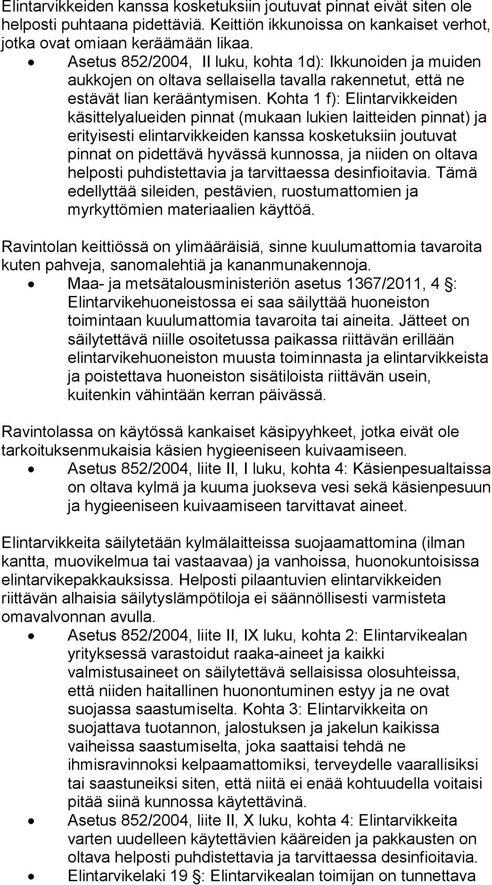 Kohta 1 f): Elintarvikkeiden käsittelyalueiden pinnat (mukaan lukien laitteiden pinnat) ja erityisesti elintarvikkeiden kanssa kosketuksiin joutuvat pinnat on pidettävä hyvässä kunnossa, ja niiden on