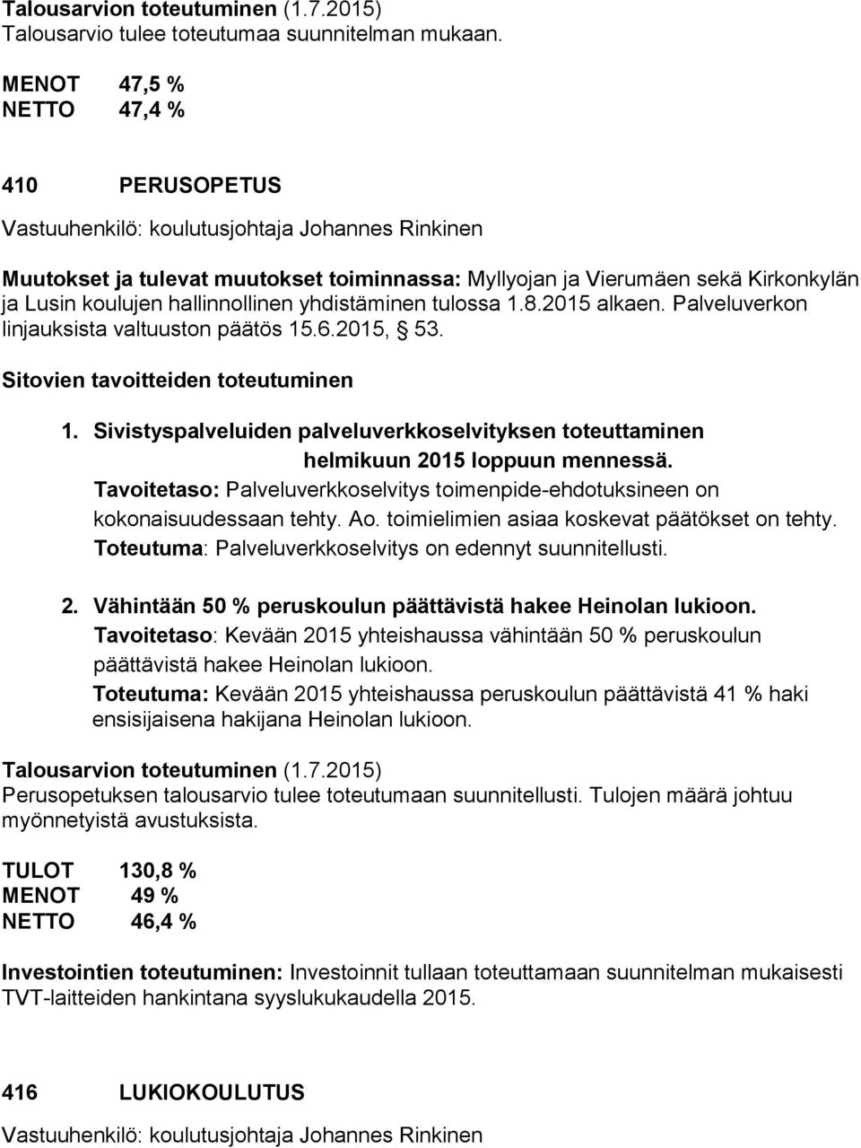 hallinnollinen yhdistäminen tulossa 1.8.2015 alkaen. Palveluverkon linjauksista valtuuston päätös 15.6.2015, 53. 1. Sivistyspalveluiden palveluverkkoselvityksen toteuttaminen helmikuun 2015 loppuun mennessä.