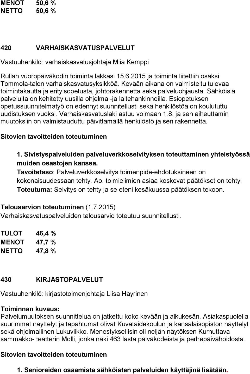 Esiopetuksen opetussuunnitelmatyö on edennyt suunnitellusti sekä henkilöstöä on koulututtu uudistuksen vuoksi. Varhaiskasvatuslaki astuu voimaan 1.8.