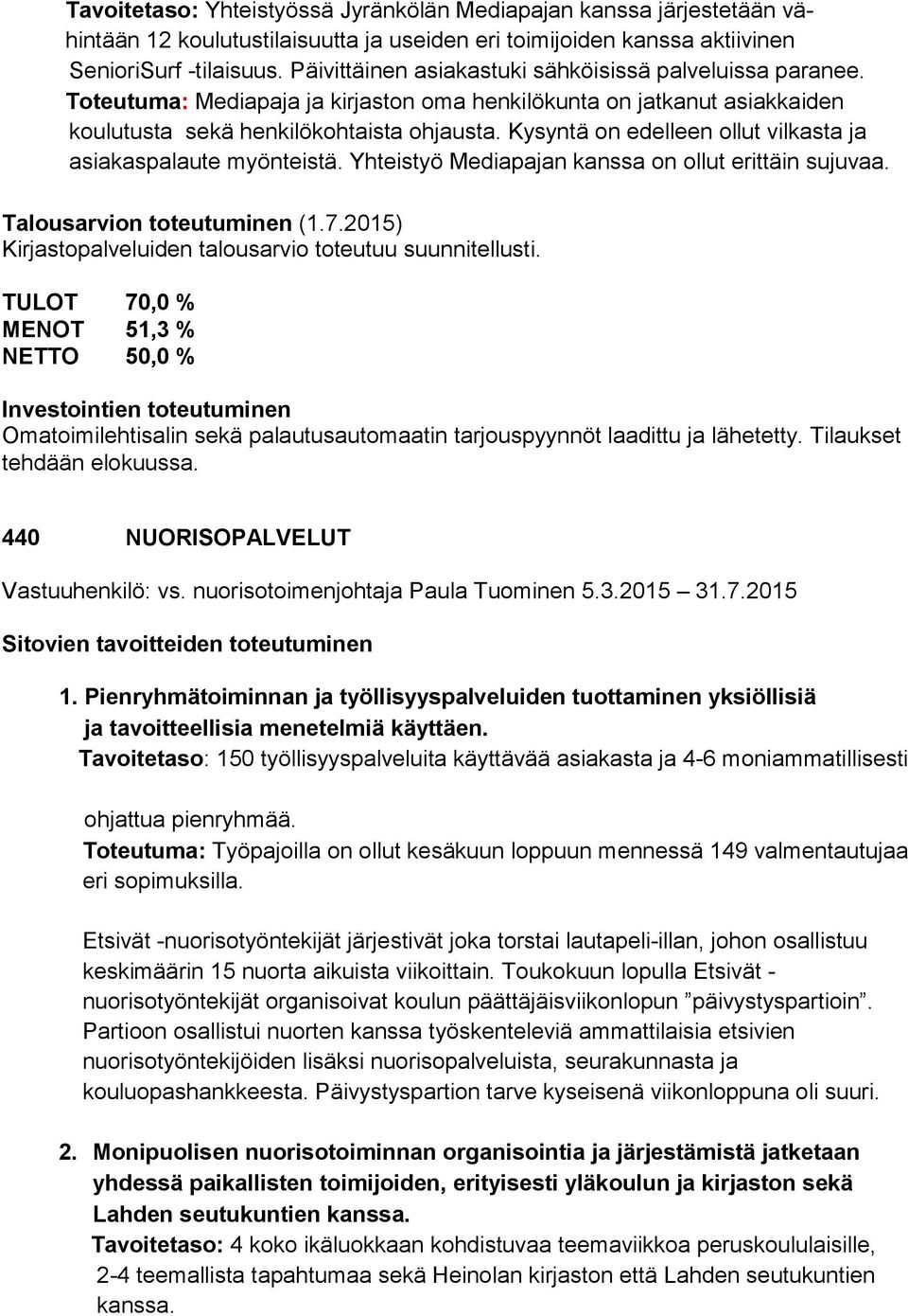 Kysyntä on edelleen ollut vilkasta ja asiakaspalaute myönteistä. Yhteistyö Mediapajan kanssa on ollut erittäin sujuvaa. Kirjastopalveluiden talousarvio toteutuu suunnitellusti.
