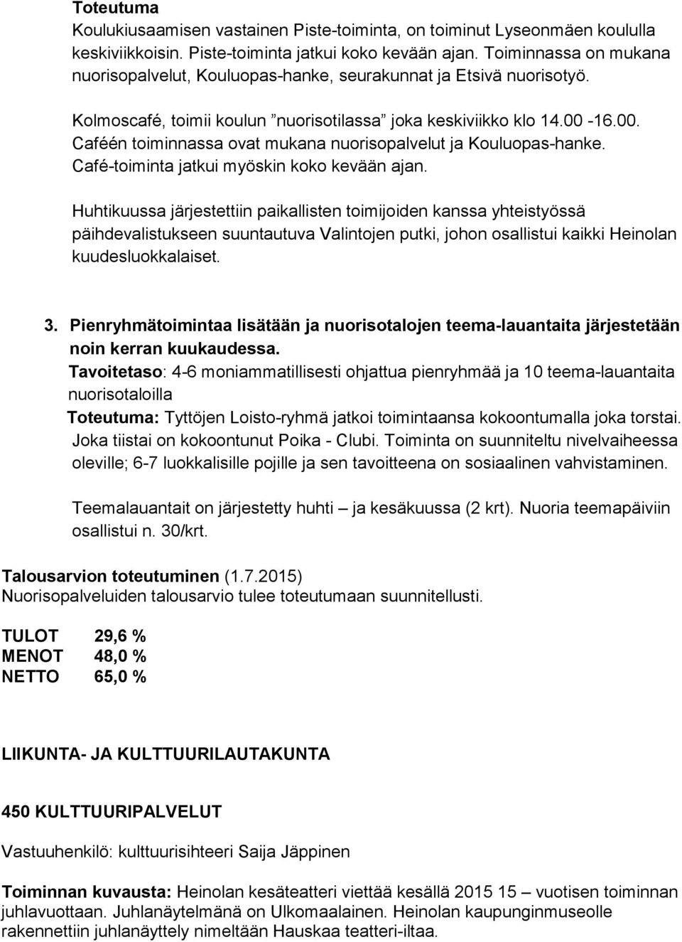 16.00. Caféén toiminnassa ovat mukana nuorisopalvelut ja Kouluopas-hanke. Café-toiminta jatkui myöskin koko kevään ajan.
