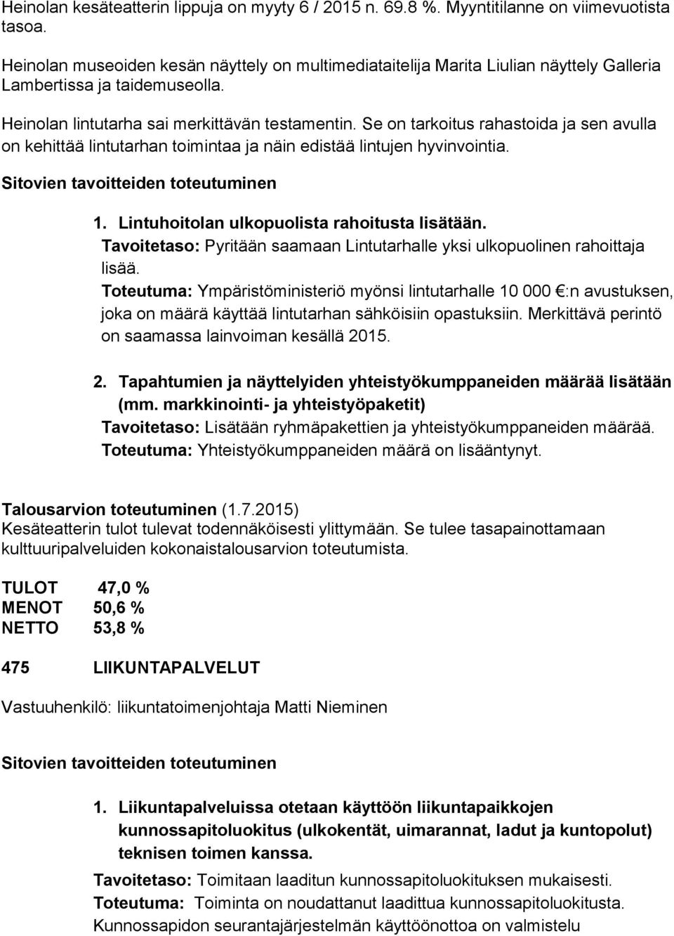 Se on tarkoitus rahastoida ja sen avulla on kehittää lintutarhan toimintaa ja näin edistää lintujen hyvinvointia. 1. Lintuhoitolan ulkopuolista rahoitusta lisätään.