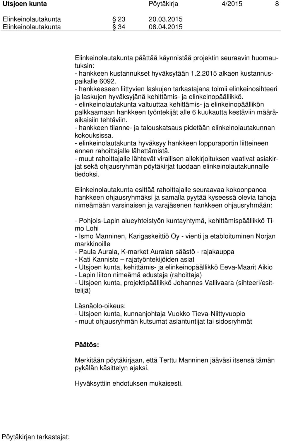 - hankkeeseen liittyvien laskujen tarkastajana toimii elinkeinosihteeri ja laskujen hyväksyjänä kehittämis- ja elinkeinopäällikkö.