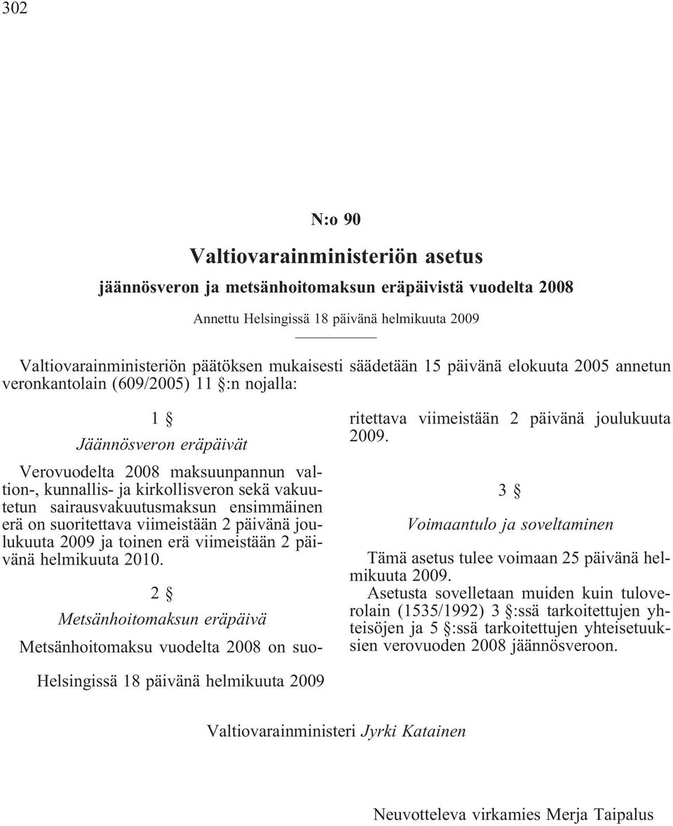 sairausvakuutusmaksun ensimmäinen erä on suoritettava viimeistään 2 päivänä joulukuuta 2009 ja toinen erä viimeistään 2 päivänä helmikuuta 2010.