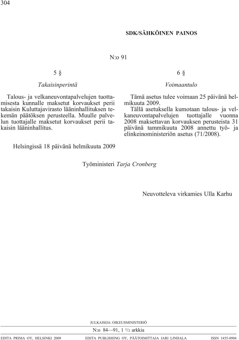 6 Voimaantulo Tämä asetus tulee voimaan 25 päivänä helmikuuta Tällä asetuksella kumotaan talous- ja velkaneuvontapalvelujen tuottajalle vuonna 2008 maksettavan korvauksen perusteista 31 päivänä