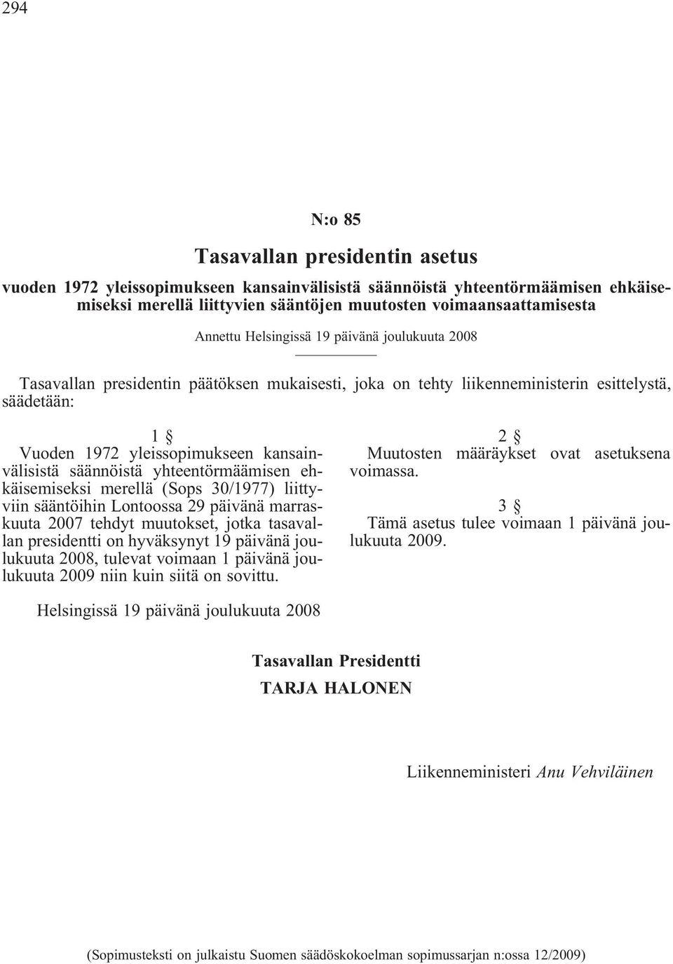 yhteentörmäämisen ehkäisemiseksi merellä (Sops 30/1977) liittyviin sääntöihin Lontoossa 29 päivänä marraskuuta 2007 tehdyt muutokset, jotka tasavallan presidentti on hyväksynyt 19 päivänä joulukuuta
