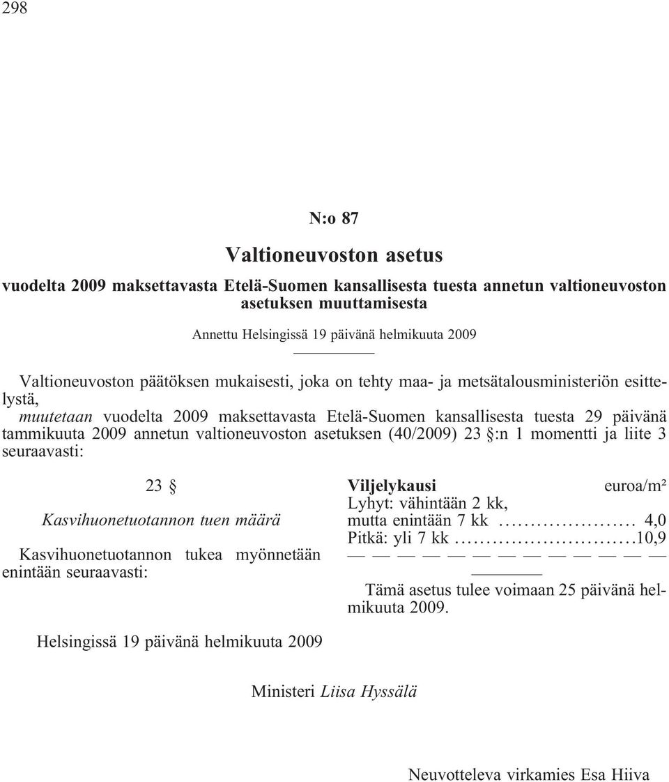 annetun valtioneuvoston asetuksen (40/2009) 23 :n 1 momentti ja liite 3 seuraavasti: 23 Kasvihuonetuotannon tuen määrä Kasvihuonetuotannon tukea myönnetään enintään seuraavasti: Viljelykausi euroa/m²