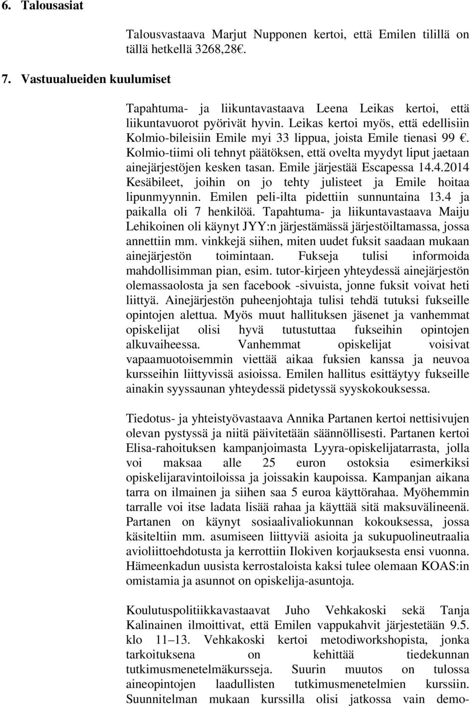 Kolmio-tiimi oli tehnyt päätöksen, että ovelta myydyt liput jaetaan ainejärjestöjen kesken tasan. Emile järjestää Escapessa 14.