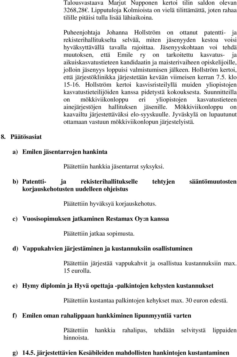 Jäsenyyskohtaan voi tehdä muutoksen, että Emile ry on tarkoitettu kasvatus- ja aikuiskasvatustieteen kandidaatin ja maisterivaiheen opiskelijoille, jolloin jäsenyys loppuisi valmistumisen jälkeen.