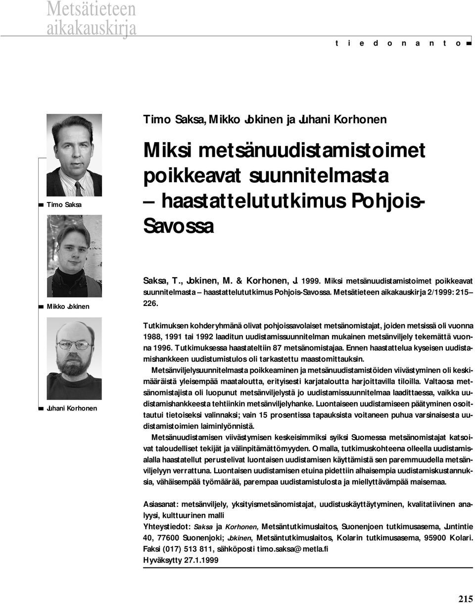 Mikko Jokinen Juhani Korhonen Saksa, T., Jokinen, M. & Korhonen, J. 1999. Miksi metsänuudistamistoimet poikkeavat suunnitelmasta haastattelututkimus Pohjois-Savossa.