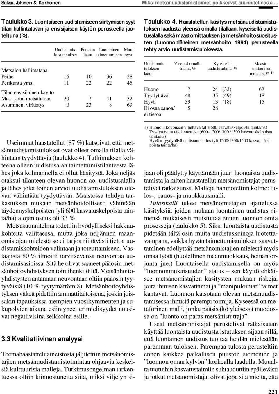 Useimmat haastatellut (87 %) katsoivat, että metsänuudistamistulokset ovat olleet omalla tilalla vähintään tyydyttäviä (taulukko 4).
