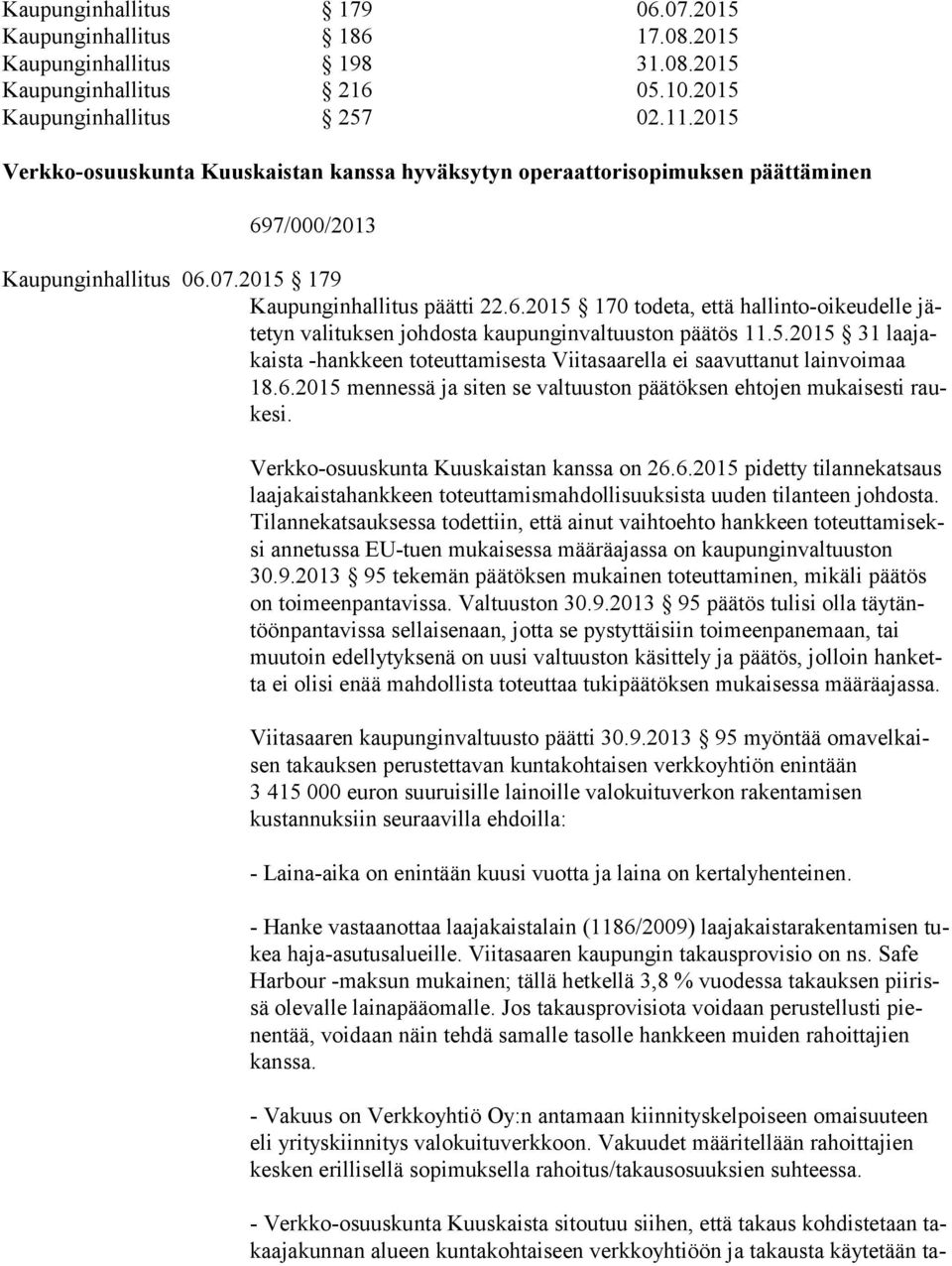 5.2015 31 laa jakais ta -hankkeen toteuttamisesta Viitasaarella ei saavuttanut lainvoimaa 18.6.2015 mennessä ja siten se valtuuston päätöksen ehtojen mukaisesti rauke si.