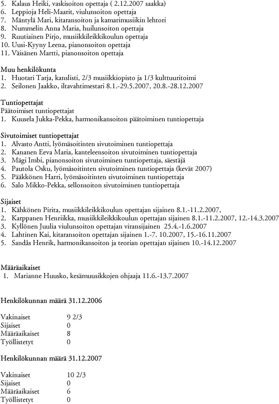 Huotari Tarja, kanslisti, 2/3 musiikkiopisto ja 1/3 kulttuuritoimi 2. Seilonen Jaakko, iltavahtimestari 8.1.-29.5.2007, 20.8.-28.12.2007 Tuntiopettajat Päätoimiset tuntiopettajat 1.