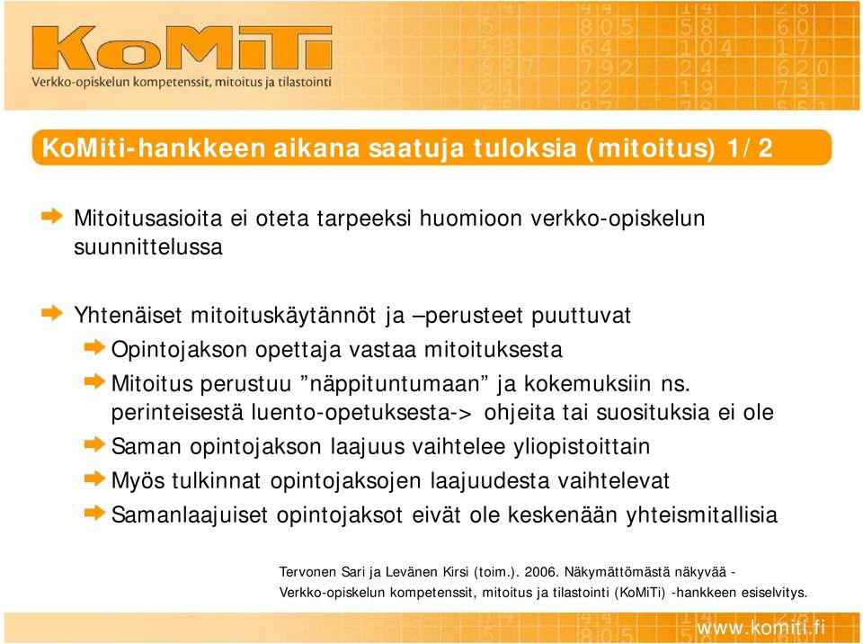 perinteisestä luento opetuksesta > ohjeita tai suosituksia ei ole Saman opintojakson laajuus vaihtelee yliopistoittain Myös tulkinnat opintojaksojen laajuudesta