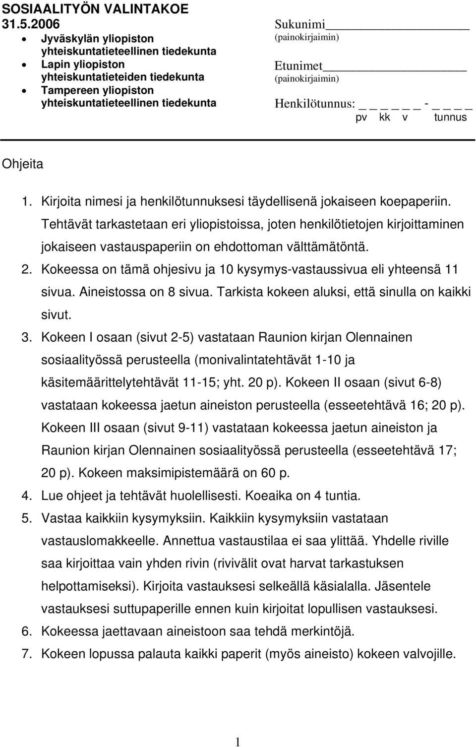 Kokeessa on tämä ohjesivu ja 10 kysymys-vastaussivua eli yhteensä 11 sivua. Aineistossa on 8 sivua. Tarkista kokeen aluksi, että sinulla on kaikki sivut. 3.