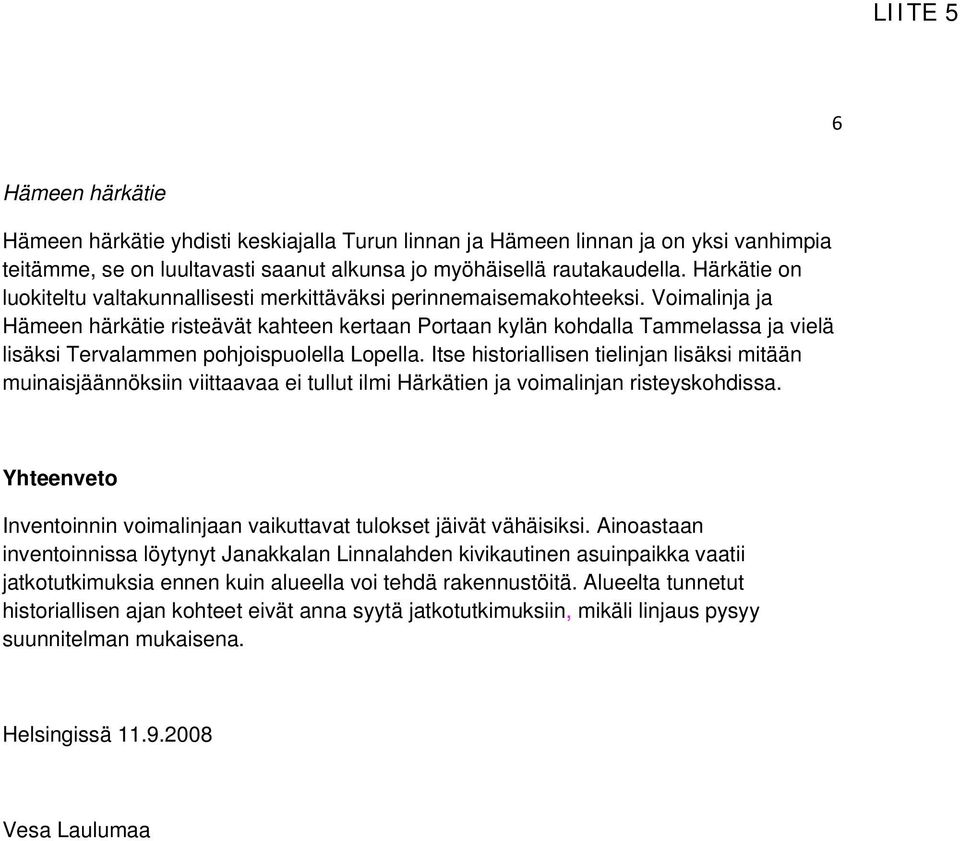 Voimalinja ja Hämeen härkätie risteävät kahteen kertaan Portaan kylän kohdalla Tammelassa ja vielä lisäksi Tervalammen pohjoispuolella Lopella.