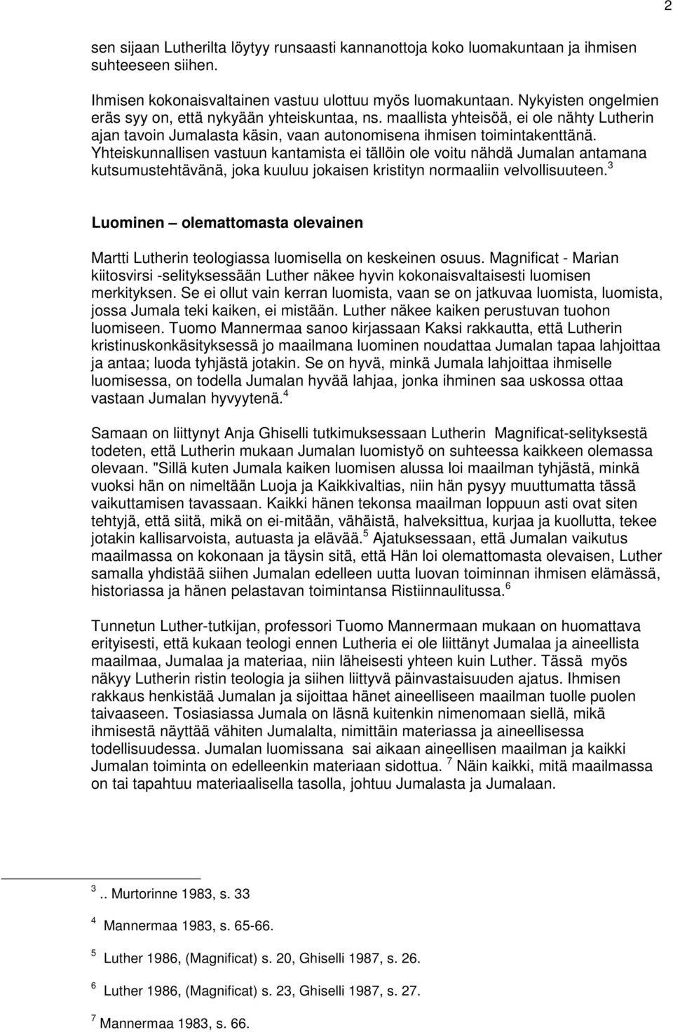 Yhteiskunnallisen vastuun kantamista ei tällöin ole voitu nähdä Jumalan antamana kutsumustehtävänä, joka kuuluu jokaisen kristityn normaaliin velvollisuuteen.