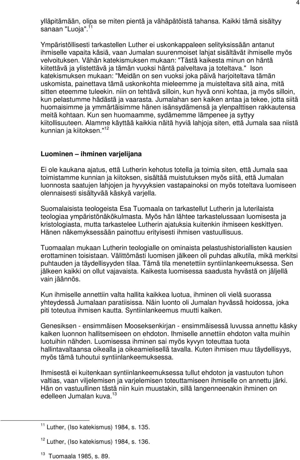Vähän katekismuksen mukaan: "Tästä kaikesta minun on häntä kiitettävä ja ylistettävä ja tämän vuoksi häntä palveltava ja toteltava.