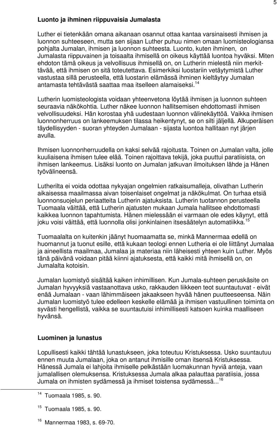 Miten ehdoton tämä oikeus ja velvollisuus ihmisellä on, on Lutherin mielestä niin merkittävää, että ihmisen on sitä toteutettava.