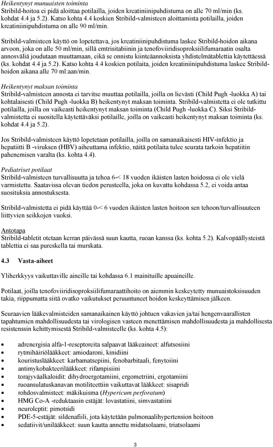 Stribild-valmisteen käyttö on lopetettava, jos kreatiniinipuhdistuma laskee Stribild-hoidon aikana arvoon, joka on alle 50 ml/min, sillä emtrisitabiinin ja tenofoviiridisoproksiilifumaraatin osalta