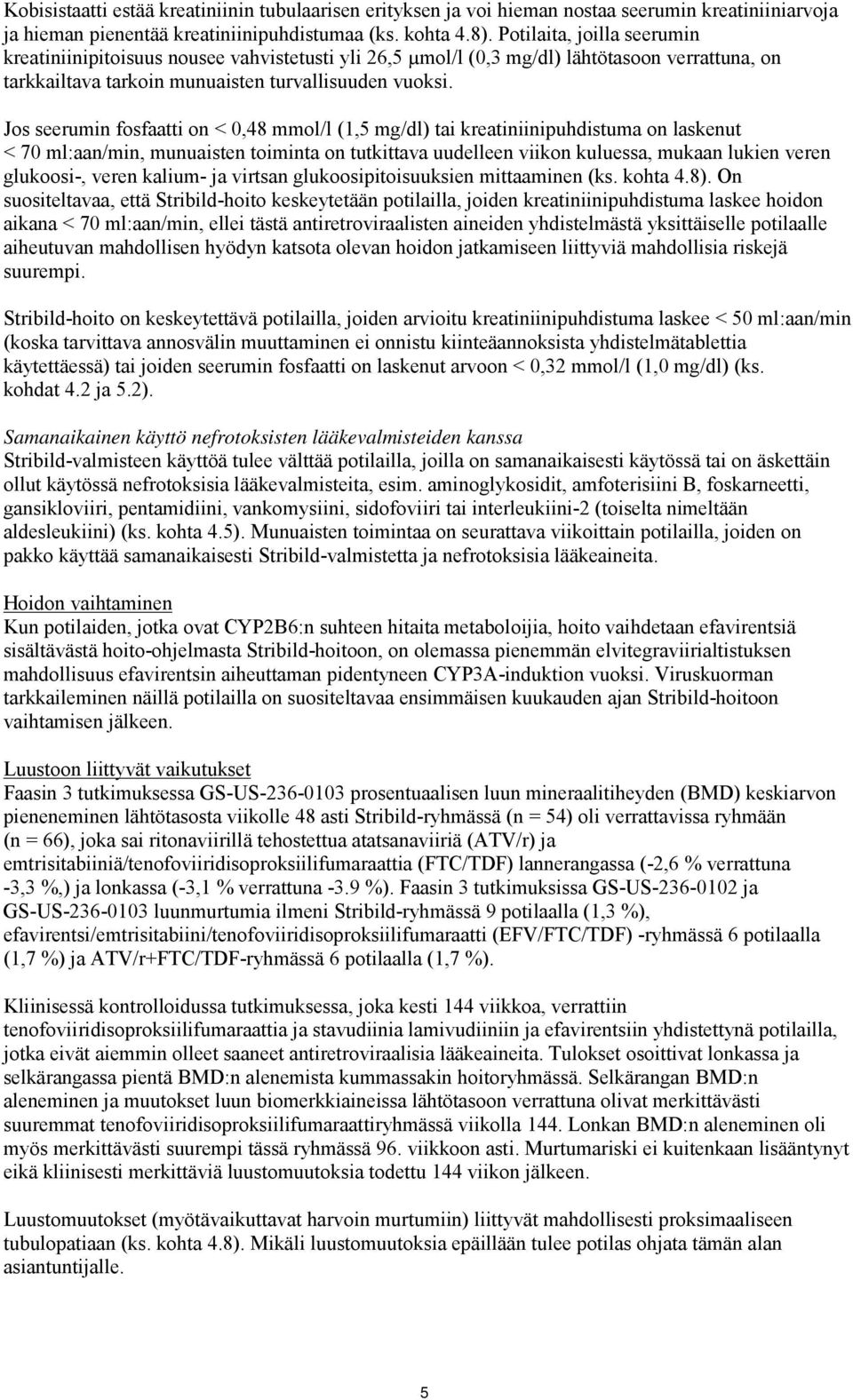 Jos seerumin fosfaatti on < 0,48 mmol/l (1,5 mg/dl) tai kreatiniinipuhdistuma on laskenut < 70 ml:aan/min, munuaisten toiminta on tutkittava uudelleen viikon kuluessa, mukaan lukien veren glukoosi-,