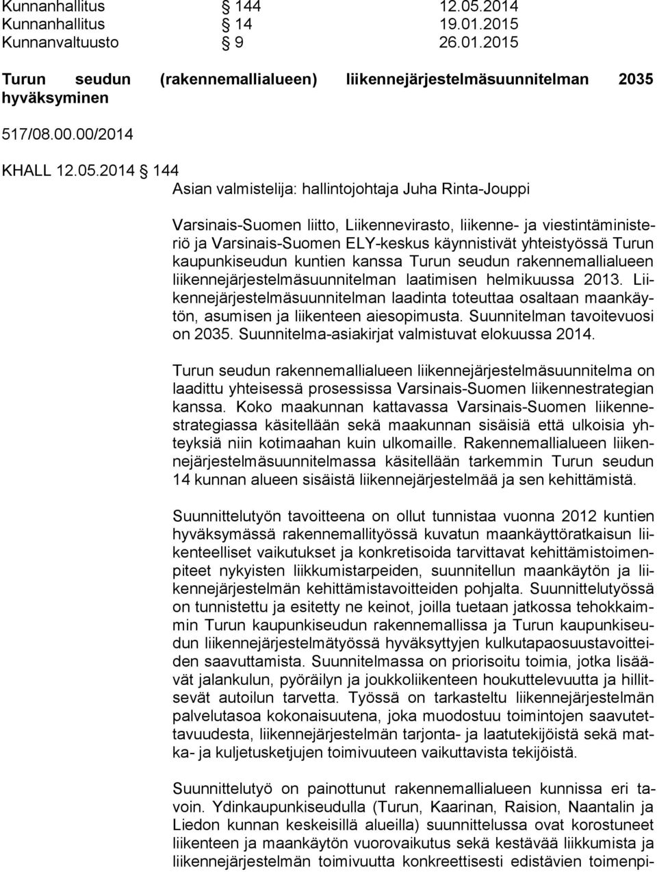 yhteistyössä Tu run kaupunkiseudun kuntien kanssa Turun seudun ra ken ne mal li alu een liikennejärjestelmäsuunnitelman laatimisen helmikuussa 2013.