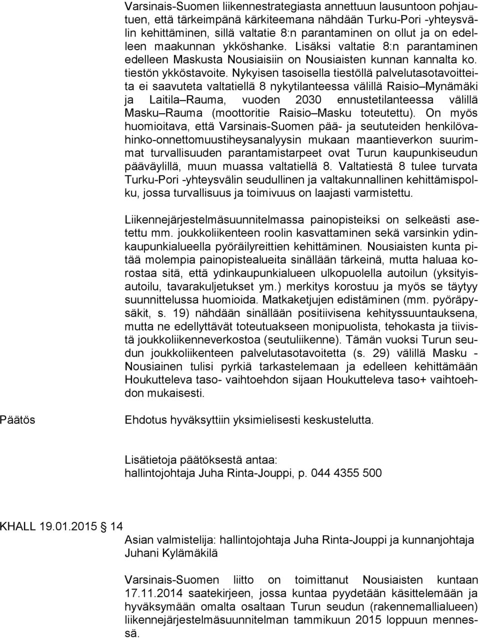 Nykyisen tasoisella tiestöllä pal ve lu ta so ta voit teita ei saavuteta valtatiellä 8 nykytilanteessa välillä Rai sio Mynämä ki ja Laitila Rauma, vuoden 2030 ennustetilanteessa vä lil lä Masku Rauma