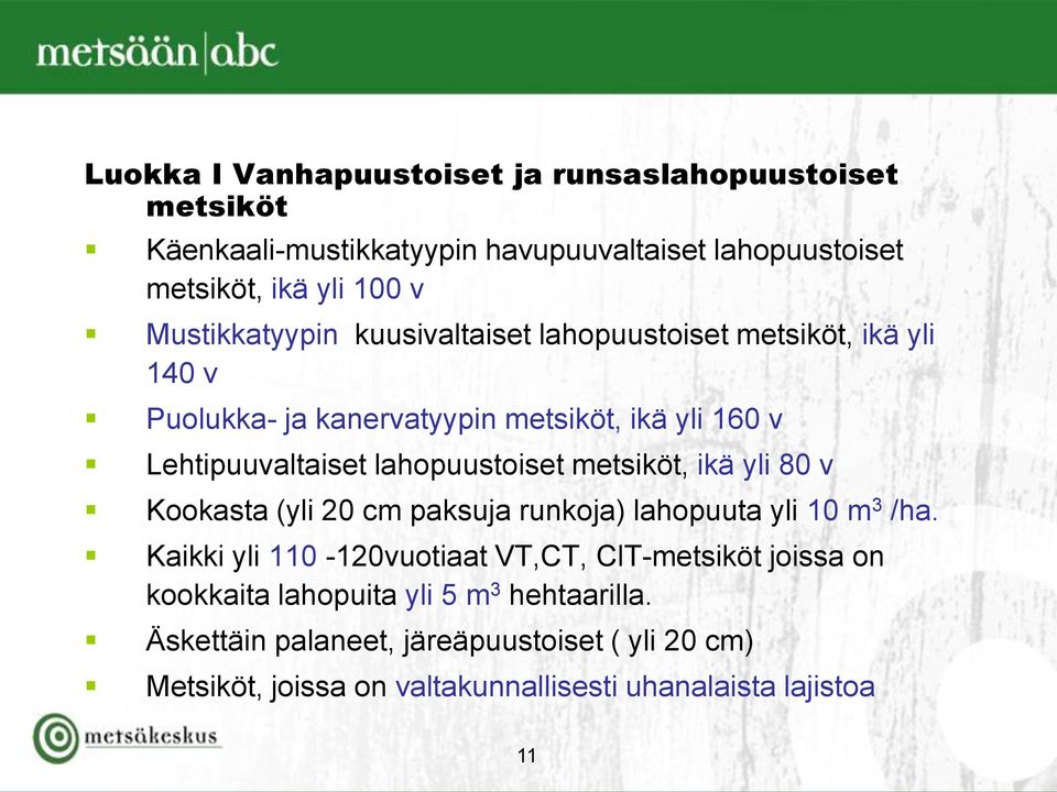 lahopuustoiset metsiköt, ikä yli 80 v Kookasta (yli 20 cm paksuja runkoja) lahopuuta yli 10 m 3 /ha.