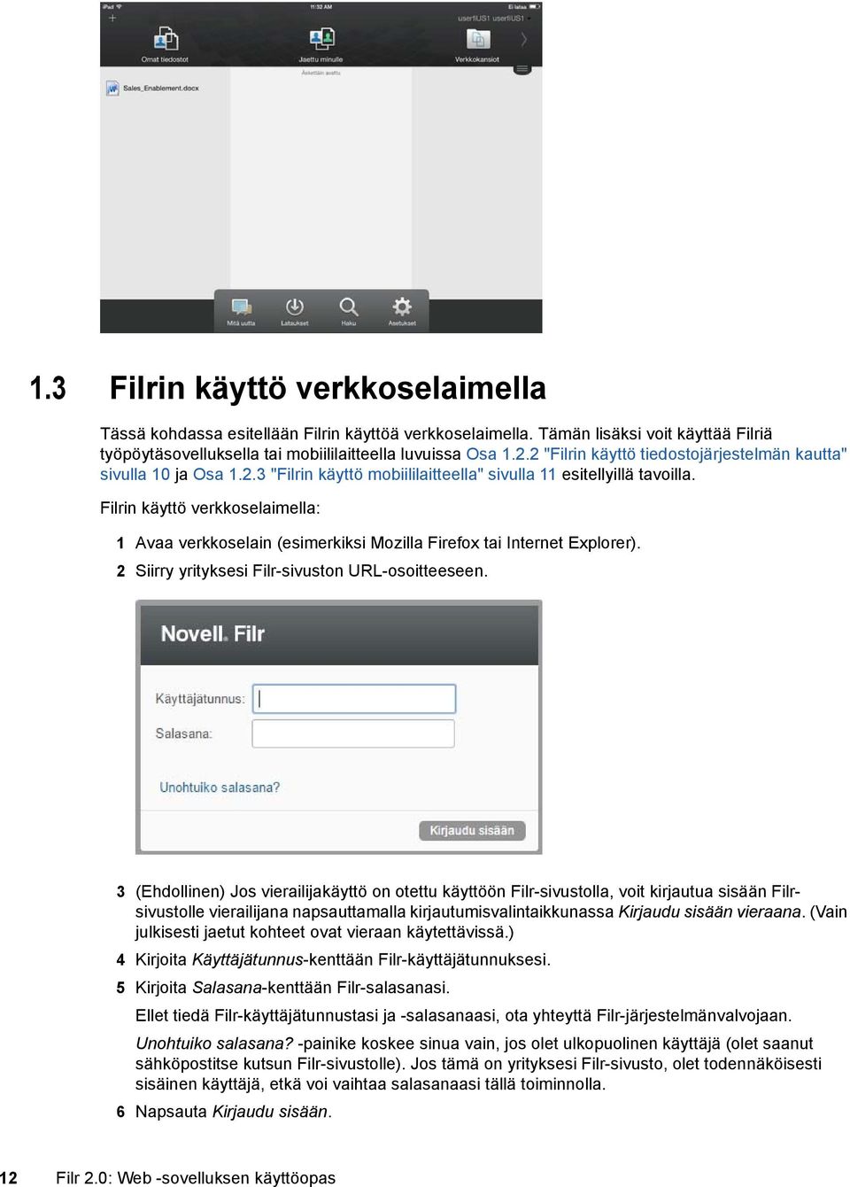 Filrin käyttö verkkoselaimella: 1 Avaa verkkoselain (esimerkiksi Mozilla Firefox tai Internet Explorer). 2 Siirry yrityksesi Filr-sivuston URL-osoitteeseen.