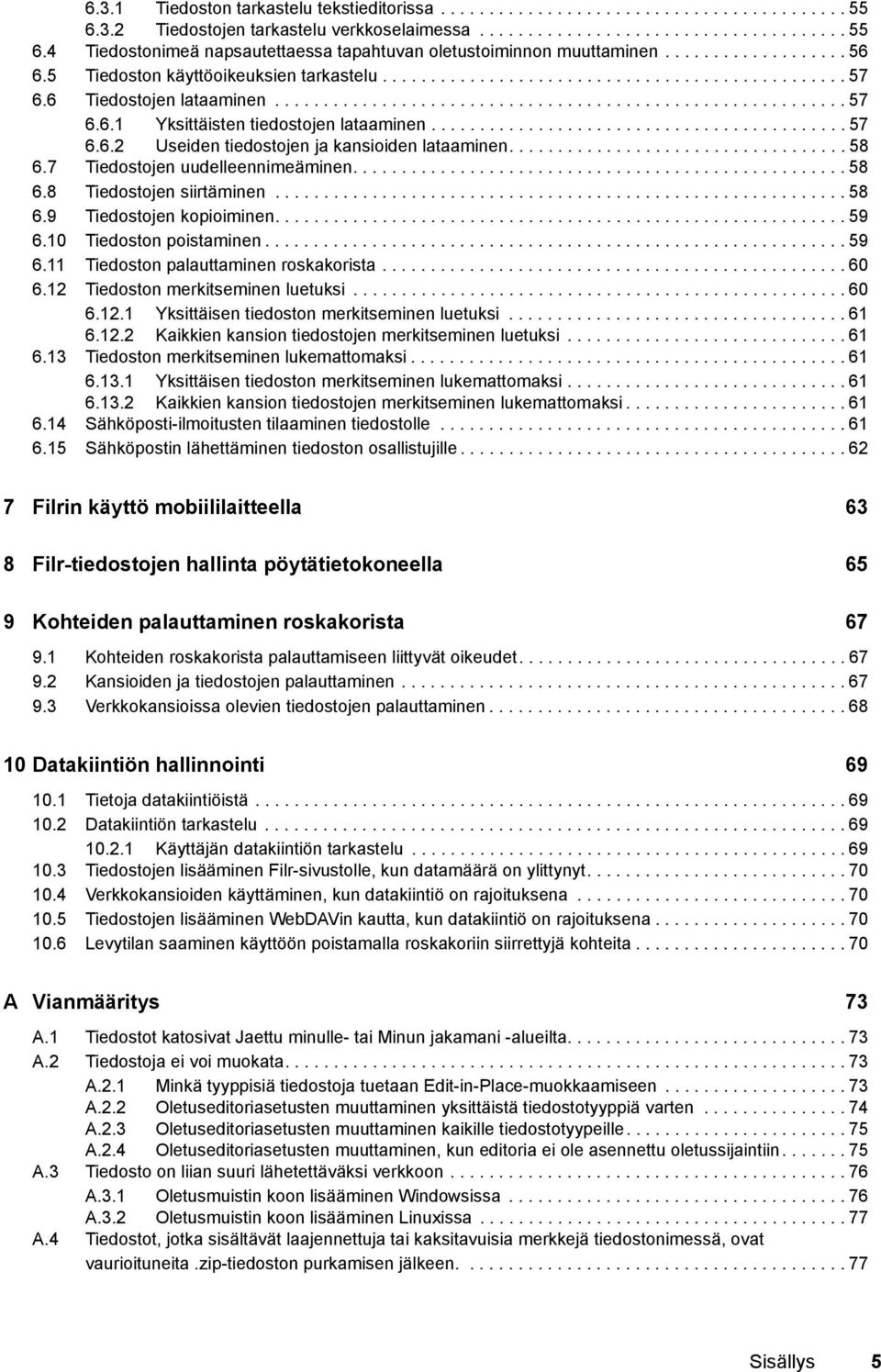 .......................................... 57 6.6.2 Useiden tiedostojen ja kansioiden lataaminen................................... 58 6.7 Tiedostojen uudelleennimeäminen................................................... 58 6.8 Tiedostojen siirtäminen.