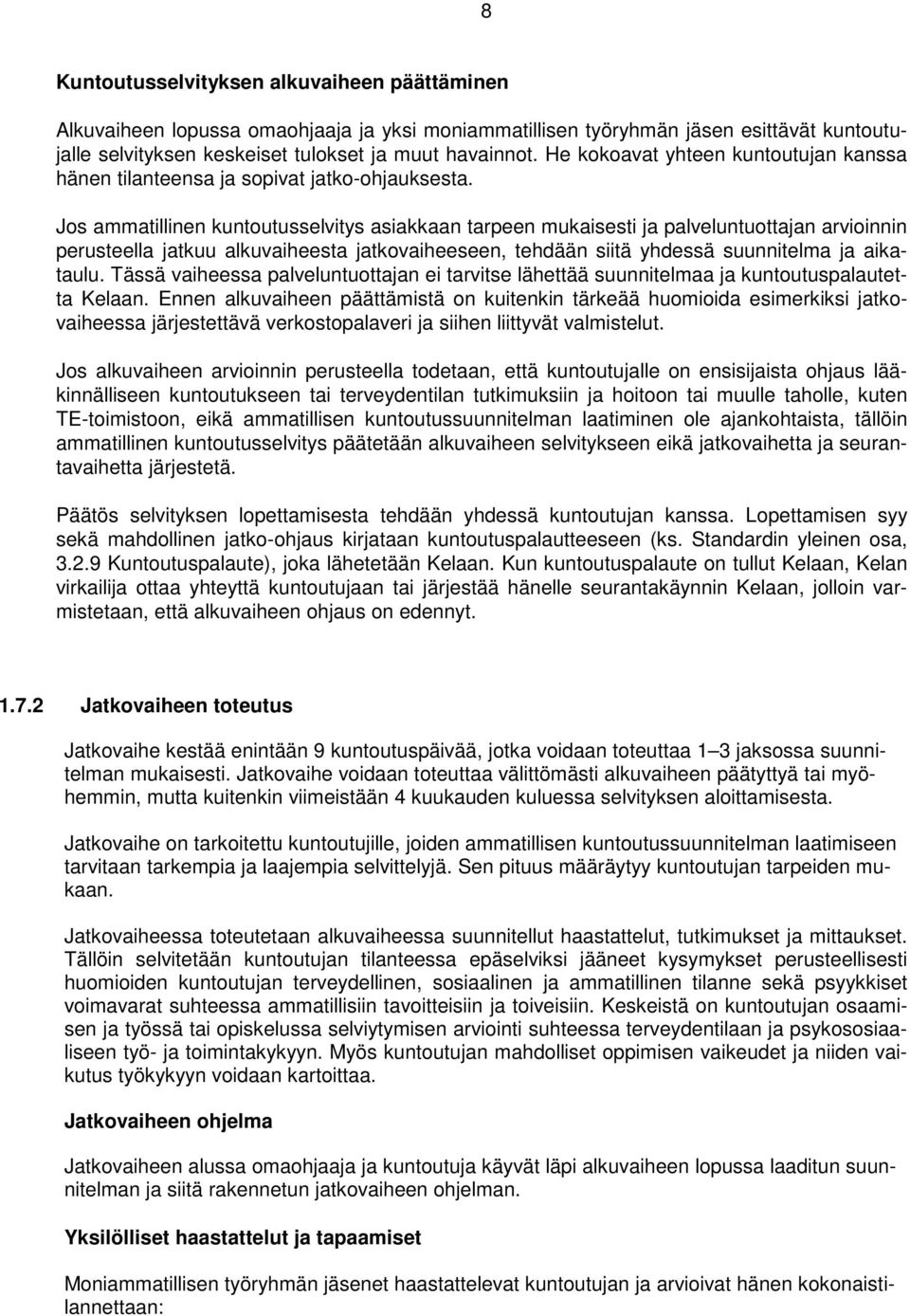 Jos ammatillinen kuntoutusselvitys asiakkaan tarpeen mukaisesti ja palveluntuottajan arvioinnin perusteella jatkuu alkuvaiheesta jatkovaiheeseen, tehdään siitä yhdessä suunnitelma ja aikataulu.