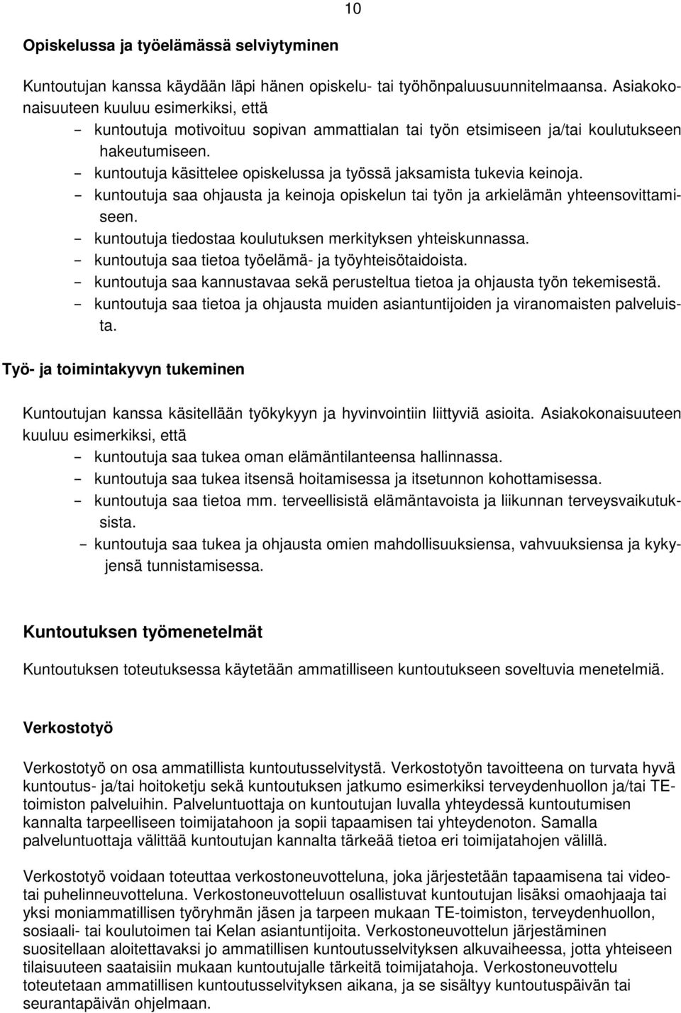 kuntoutuja käsittelee opiskelussa ja työssä jaksamista tukevia keinoja. kuntoutuja saa ohjausta ja keinoja opiskelun tai työn ja arkielämän yhteensovittamiseen.